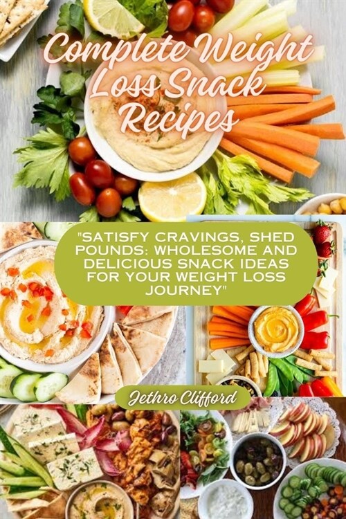 Complete Weight Loss Snack Recipes: Satisfy Cravings, Shed Pounds: Wholesome and Delicious Snack Ideas for Your Weight Loss Journey (Paperback)