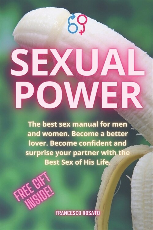 Sexual Power: The best sex manual for men and women. Become a better lover. Become confident and surprise your partner with the Best (Paperback)