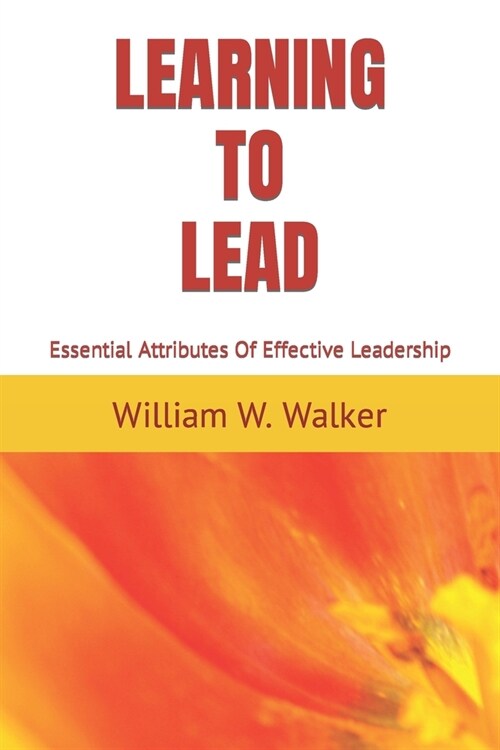 Learning To Lead: Essential Attributes Of Effective Leadership (Paperback)