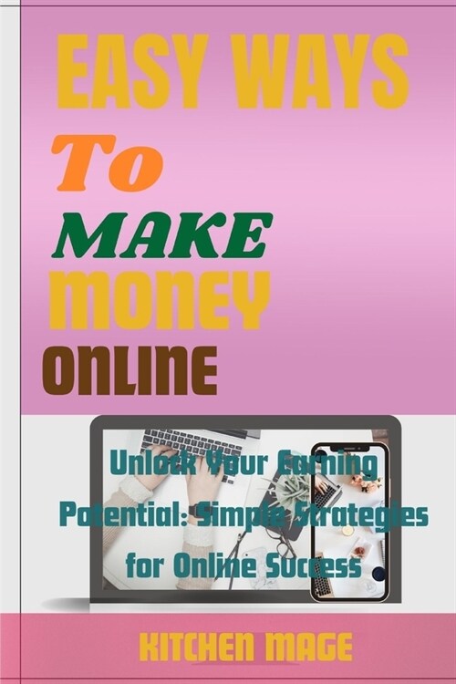 Easy Ways to Make Money Online: Unlock Your Earning Potential: Simple Strategies for Online Success (Paperback)