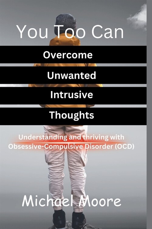 You Too Can Overcome Unwanted Intrusive Thoughts: Understanding and thriving even with Obsessive-Compulsive Disorder (OCD) (Paperback)