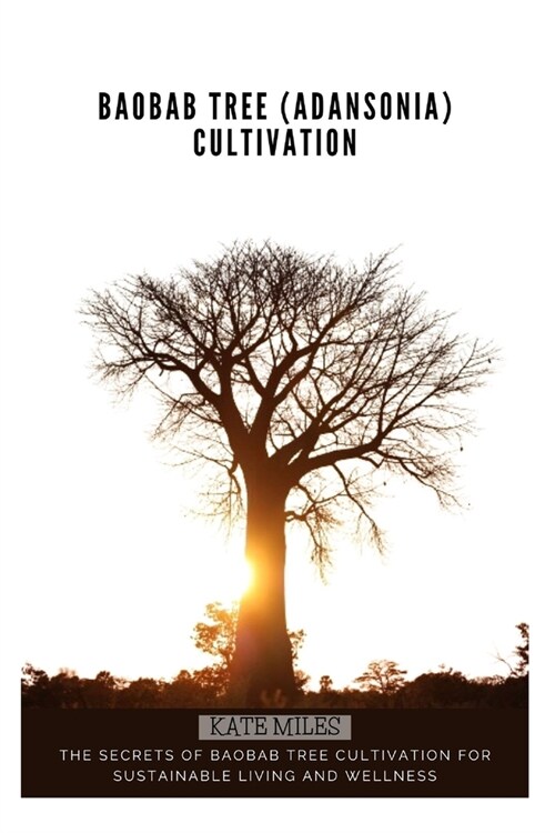 Baobab Tree (Adansonia) Cultivation: The Secrets of Baobab Tree Cultivation for Sustainable Living and Wellness (Paperback)