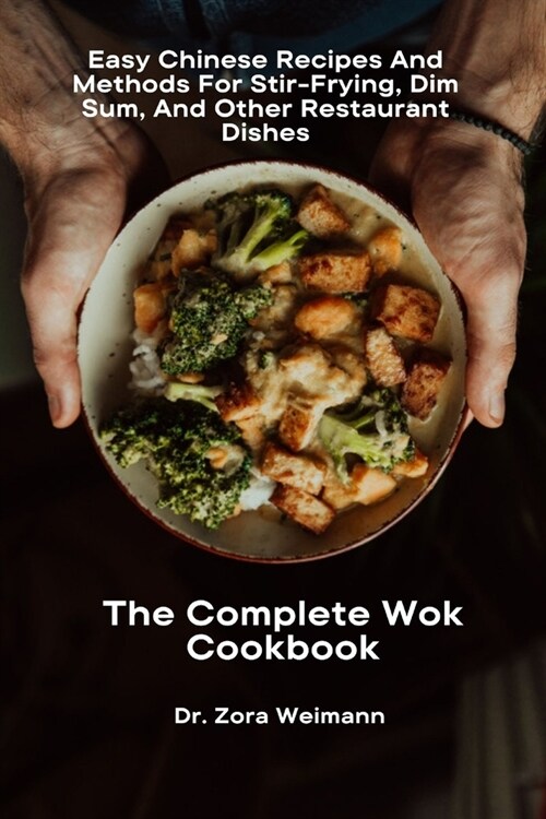 The Complete Wok Cookbook: Easy Chinese Recipes And Methods For Stir-Frying, Dim Sum, And Other Restaurant Dishes (Paperback)
