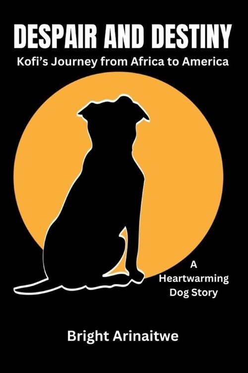 Despair and Destiny: Kofis Journey from Africa to America (A Heartwarming Dog Story) (Paperback)