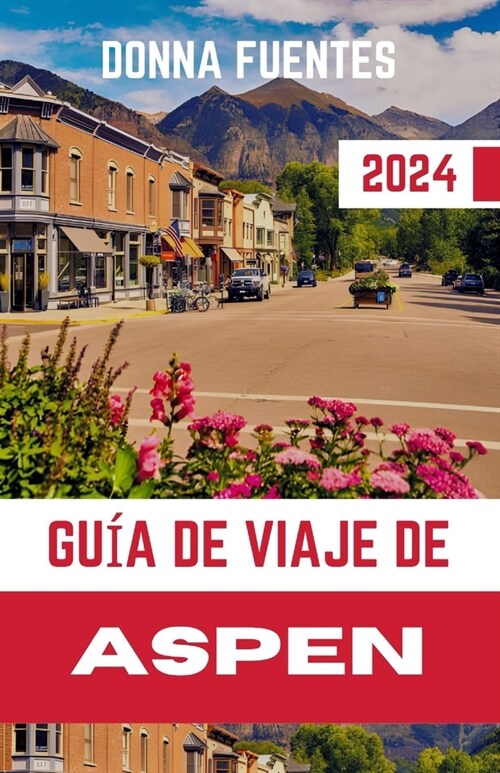 Gu? de Viaje de Aspen: Su mejor compa?ro en el coraz? de las Monta?s Rocosas: descubra para?os para esquiar, joyas culturales y aventuras (Paperback)