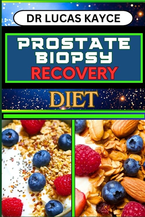 Prostate Biopsy Recovery Diet: Transformative Nutrition Strategies And Optimize Healing For Reducing Pain And Regaining Strength (Paperback)