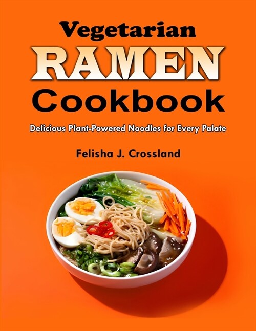 Vegetarian Ramen Cookbook: Delicious Plant-Powered Noodles for Every Palate (Paperback)