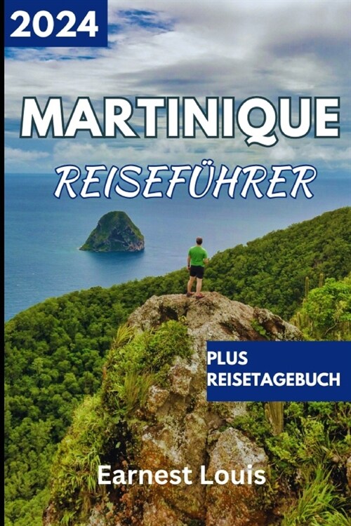 Reisef?rer f? Martinique 2024: Planen Sie Ihre Reise mit den besten Insidertipps, Reisezielen und Reiserouten. (Paperback)