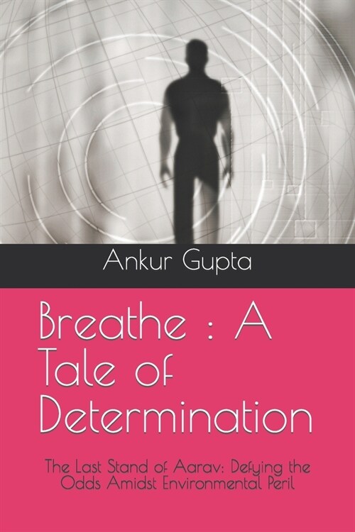 Breathe: A Tale of Determination: The Last Stand of Aarav: Defying the Odds Amidst Environmental Peril (Paperback)