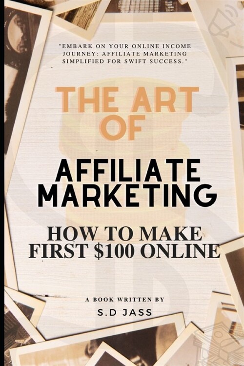 The Art of Affiliate Marketing 2024 - Affiliate Marketing Guide for Beginners 2024: Affiliate Marketing - How to Make First $100 Online in 2024 (Paperback)