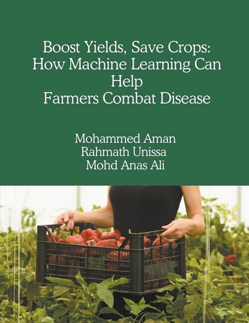 Boost Yields, Save Crops: How Machine Learning Can Help Farmers Combat Disease (Paperback)