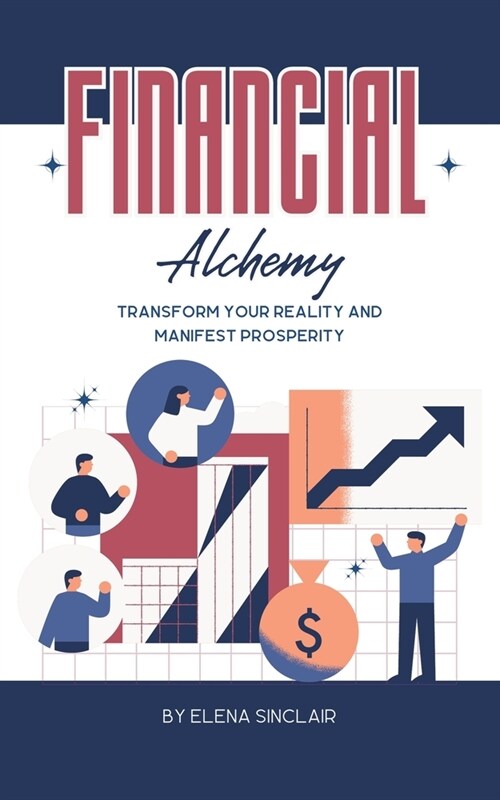 Financial Alchemy: Transform Your Reality and Manifest Prosperity (Paperback)