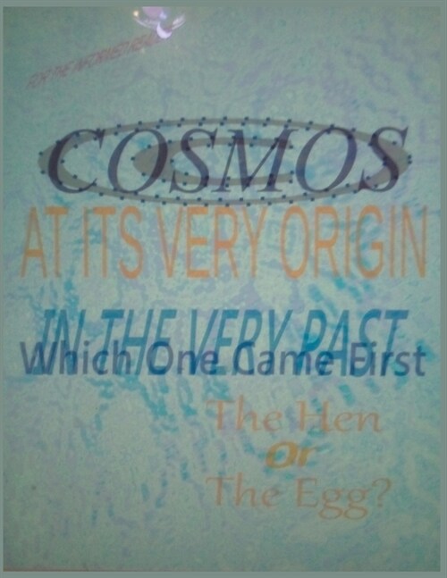 The Cosmos At Its Very Origin (The Hen Or The Egg - Which One Existed First) (Paperback)