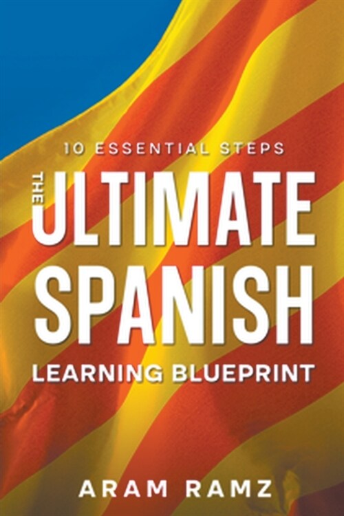 The Ultimate Learning Spanish Blueprint - 10 Essential Steps (Paperback)