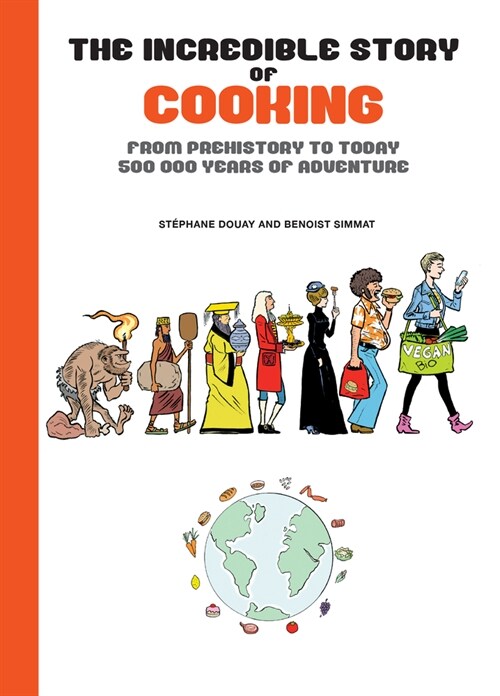 The Incredible Story Of Cooking : From Prehistory to Today - 500,000 Years of Adventure (Hardcover)