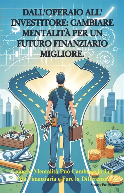 Dalloperaio Allinvestitore: CAMBIARE MENTALIT?PER UN FUTURO FINANZIARIO MIGLIORE: Come la Mentalit?Pu?Cambiare la Tua Vita Finanziaria e Fare l (Paperback)