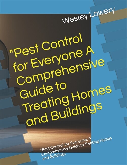 Pest Control for Everyone A Comprehensive Guide to Treating Homes and Buildings: Pest Control for Everyone: A Comprehensive Guide to Treating Homes (Paperback)