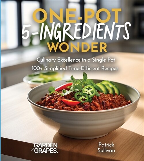 One-Pot 5-Ingredients Wonders: Culinary Excellence in a Single Pot, 100+ Simplified Time-Efficient Recipes, Pictures Included (Paperback)