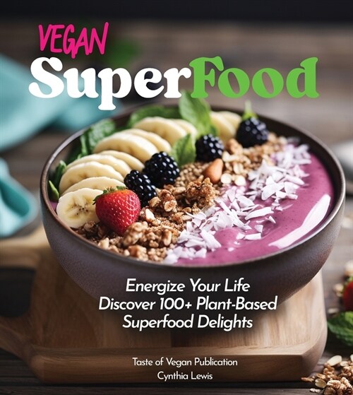 Vegan Superfood Cookbook: Explore 100+ Plant-Based Superfood Diet Delights! Pictures Included (Paperback)