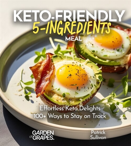 Keto-Friendly 5-Ingredient Meals: Effortless Keto Delights - 5 Ingredients, 100+ Ways to Stay on Track (Paperback)