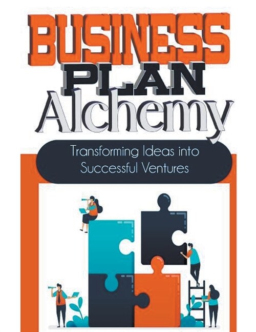 Business Plan Alchemy: Transforming Ideas Into Successful Business Ventures (Paperback)