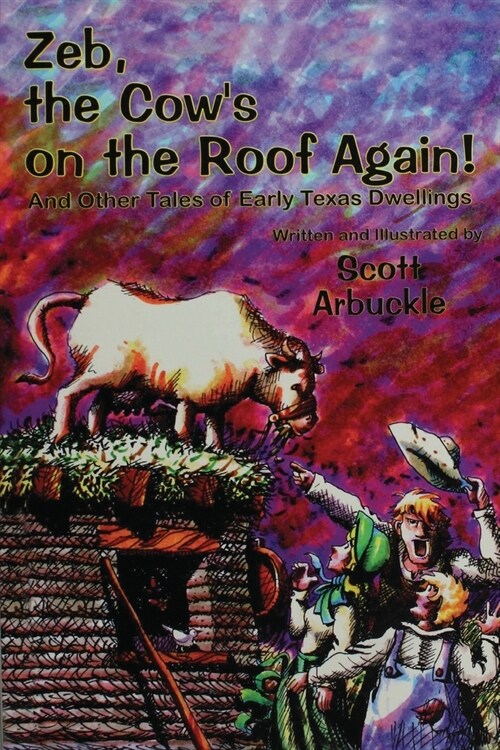 Zeb, the Cows on the Roof Again!: And Other Tales of Early Texas Dwellings (Paperback)