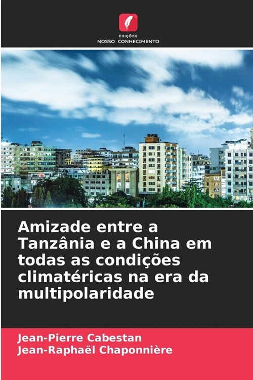 Amizade entre a Tanz?ia e a China em todas as condi寤es climat?icas na era da multipolaridade (Paperback)