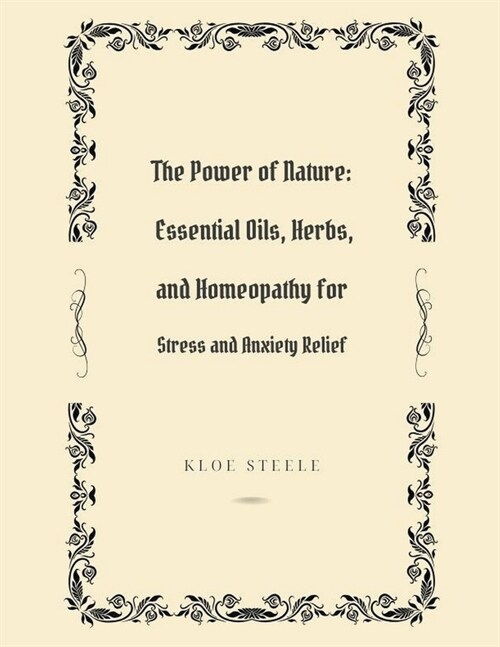 The Power of Nature: Essential Oils, Herbs, and Homeopathy for Stress and Anxiety Relief (Paperback)