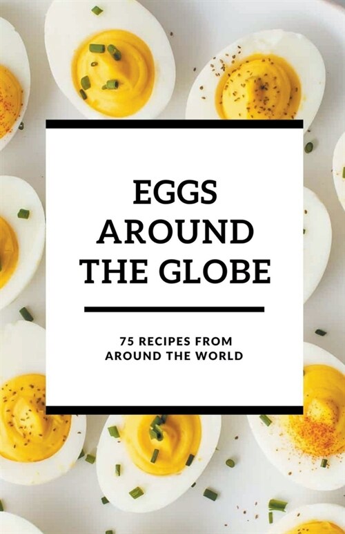 Eggs Around the Globe: 75 Recipes from Around the World (Paperback)