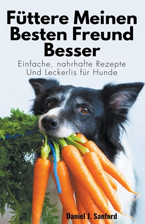 F?tere Meinen Besten Freund Besser: Einfache, Nahrhafte Rezepte und Leckerlis f? Hunde (Paperback)