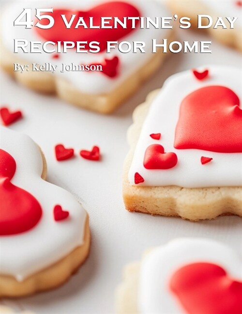 45 Valentines Day Recipes for Home (Paperback)