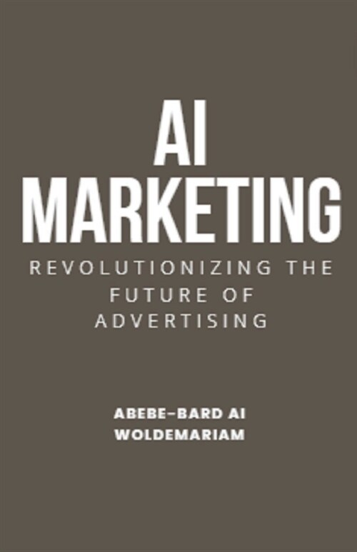 AI Marketing: Revolutionizing the Future of Advertising (Paperback)