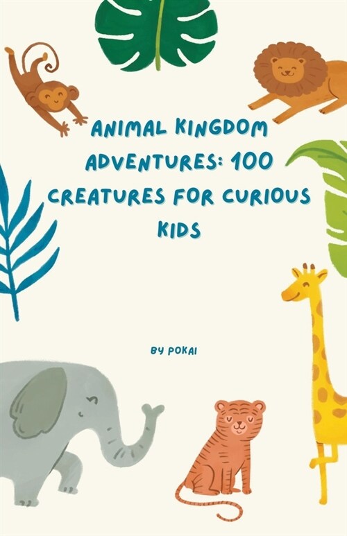 Animal Kingdom Adventures: 100 Creatures for Curious Kids (Paperback)