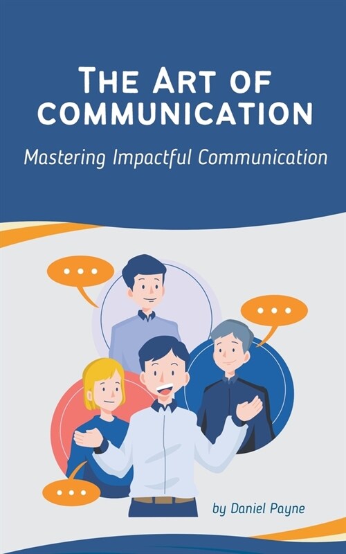 The Art of Communication: Mastering Impactful Communication (Paperback)