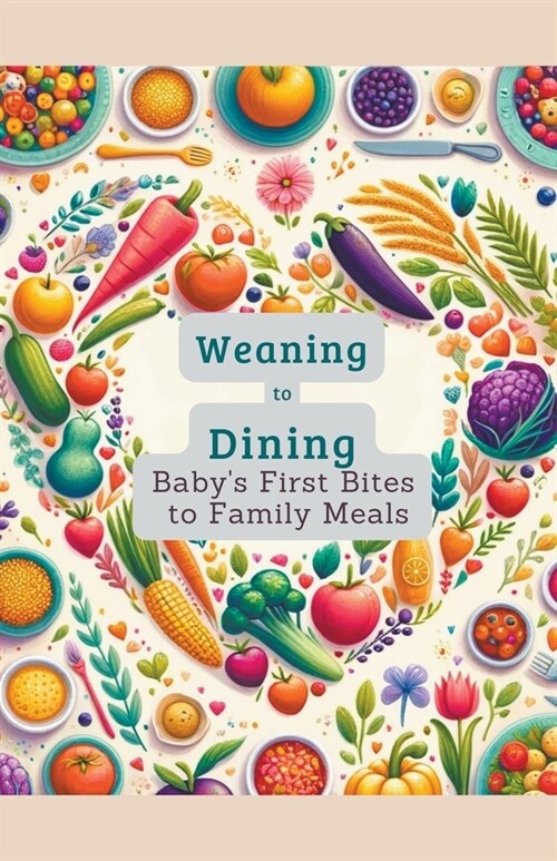 Weaning to Dining: Babys First Bites to Family Meals (Paperback)