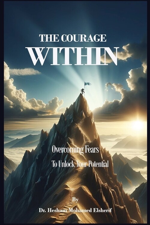 The Courage Within: Overcoming Fears to Unlock Your Potential (Paperback)