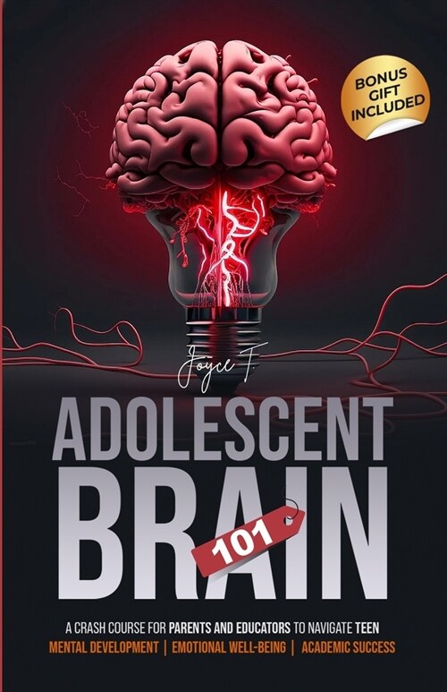 Adolescent Brain 101: A Crash Course for Parents and Educators to Navigate Teen Mental Development, Emotional Well-being, and Academic Succe (Paperback)