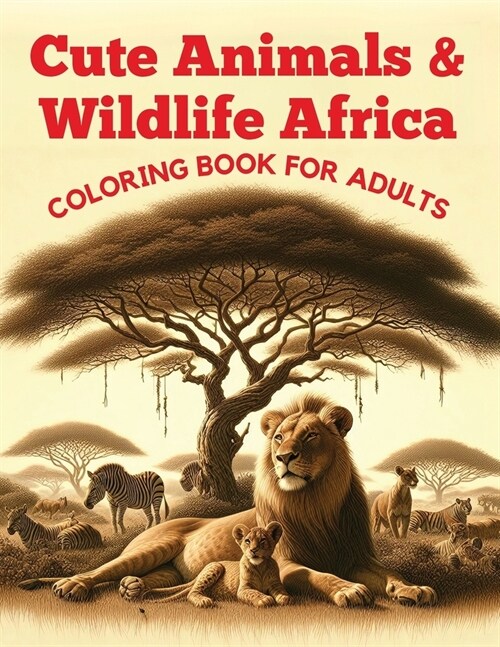 Cute Animals & Wildlife Africa Coloring Book for Adults: 50 Super Fun and Easy Designs with Lion, Elephant, Penguin, Alligator, Parrot, Macaw, Flaming (Paperback)
