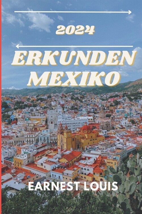 Reisef?rer F? Mexiko 2024: Ein Reisef?rer f? Erstbesucher zur Entdeckung eines Landes voller reicher Kultur und nat?licher Sch?heit. (Paperback)
