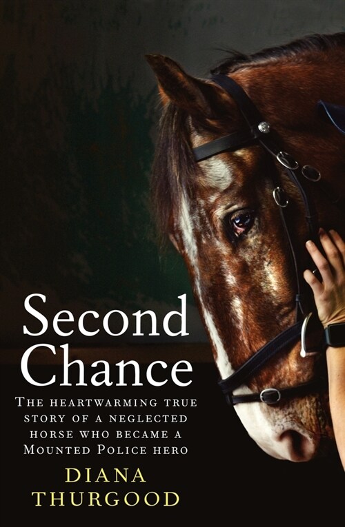 Second Chance: The Heartwarming True Story of a Neglected Horse Who Became a Mounted Police Hero (Paperback)