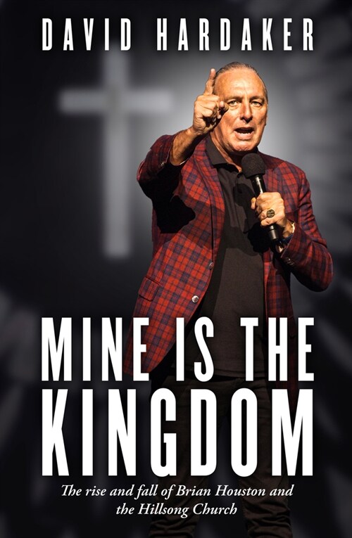 Mine Is the Kingdom: The Rise and Fall of Brian Houston and the Hillsong Church (Paperback)