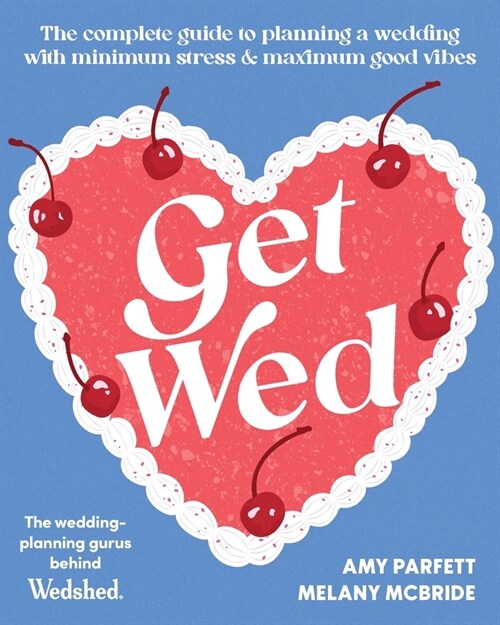 Get Wed: The Complete Guide to Planning a Wedding with Minimum Stress and Maximum Good Vibes (Paperback)