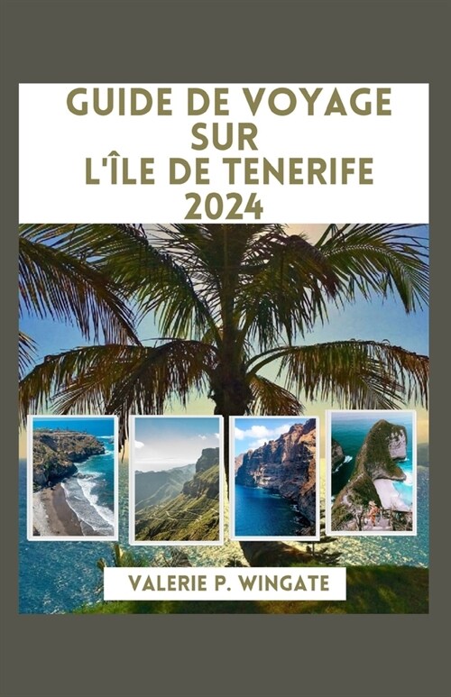 Guide de Voyage Sur l?e de Tenerife: De belles plages, des randonn?s volcaniques, des itin?aires d?aill?, un guide pour planifier des vacances i (Paperback)