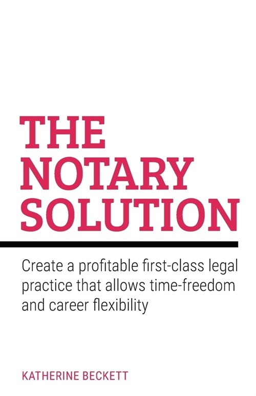 The Notary Solution : Create a profitable first-class legal practice that allows time-freedom and career flexibility (Paperback)