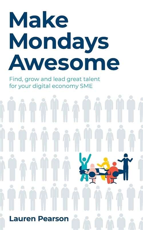 Make Mondays Awesome: Find, grow and lead great talent for your digital economy SME (Paperback)