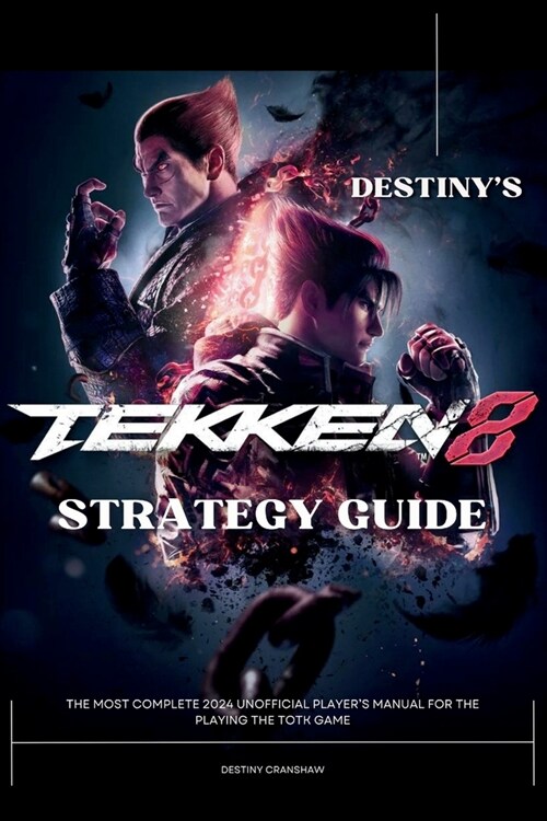 Destinys Tekken 8 Strategy Guide Book: The Most Complete 2024 Unofficial Players Manual for the Playing the Game (Paperback)
