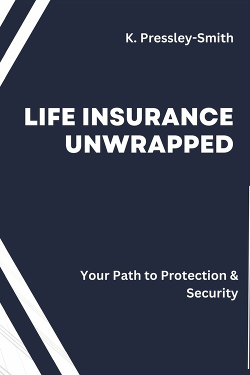 Life Insurance Unwrapped: Your Guide to Simplicity and Security: Demystifying Policies, Ensuring Peace of Mind! (Paperback)