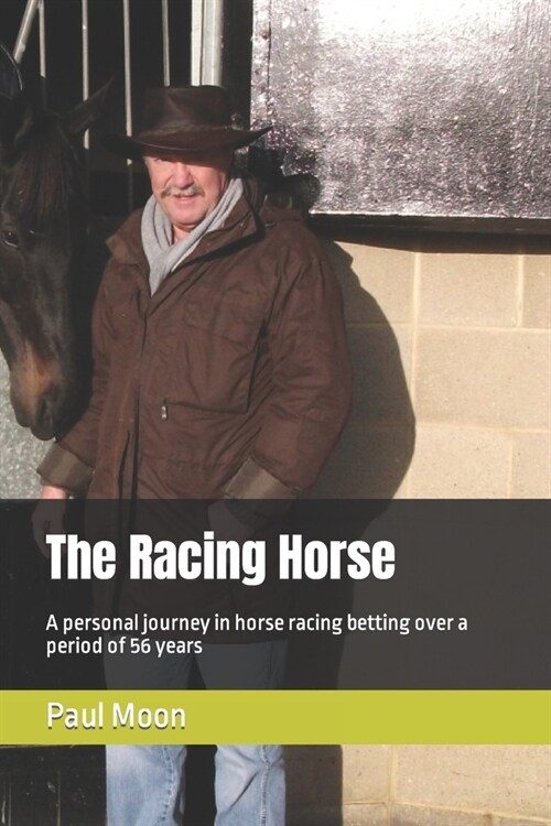 The Racing Horse: A personal journey in horse racing betting over a period of 56 years (Paperback)