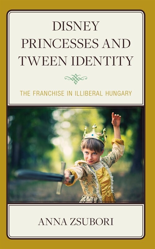 Disney Princesses and Tween Identity: The Franchise in Illiberal Hungary (Hardcover)