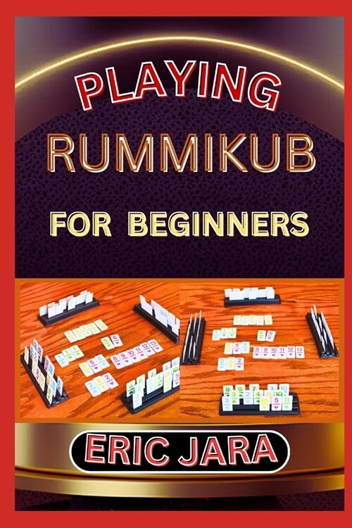 Playing Rummikub for Beginners: Complete Procedural Guide To Understand, Learn And Master How To Play Rummikub Like A Pro Even With No Former Experien (Paperback)